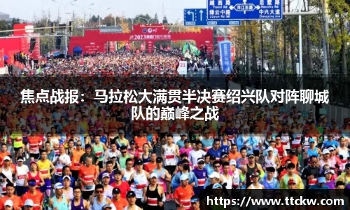 焦点战报：马拉松大满贯半决赛绍兴队对阵聊城队的巅峰之战