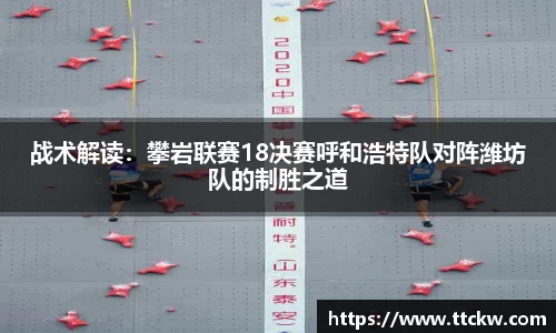 战术解读：攀岩联赛18决赛呼和浩特队对阵潍坊队的制胜之道