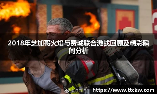 2018年芝加哥火焰与费城联合激战回顾及精彩瞬间分析